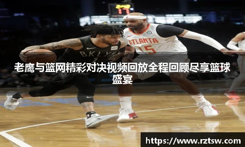 老鹰与篮网精彩对决视频回放全程回顾尽享篮球盛宴