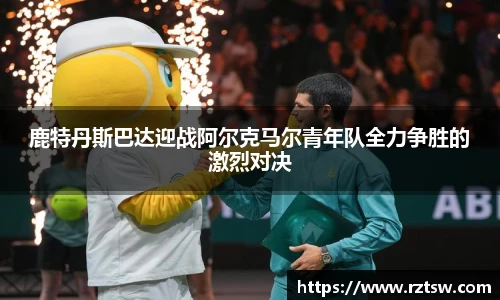 鹿特丹斯巴达迎战阿尔克马尔青年队全力争胜的激烈对决