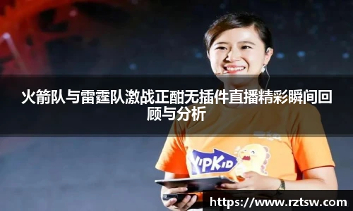 火箭队与雷霆队激战正酣无插件直播精彩瞬间回顾与分析