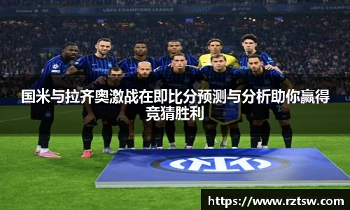 国米与拉齐奥激战在即比分预测与分析助你赢得竞猜胜利